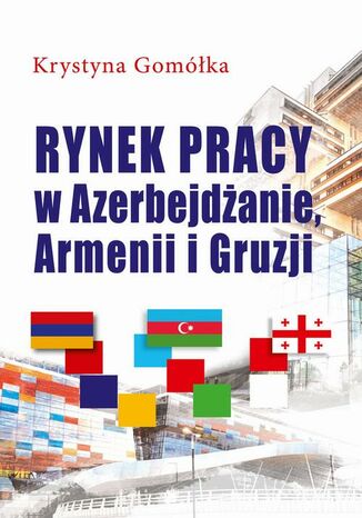 Rynek pracy w Azerbejdżanie, Armenii i Gruzji Krystyna Gomółka - okladka książki