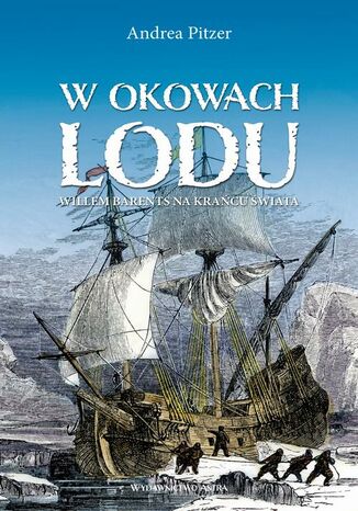 W okowach lodu. Willem Barents na krańcu świata Andrea Pitzer - okladka książki