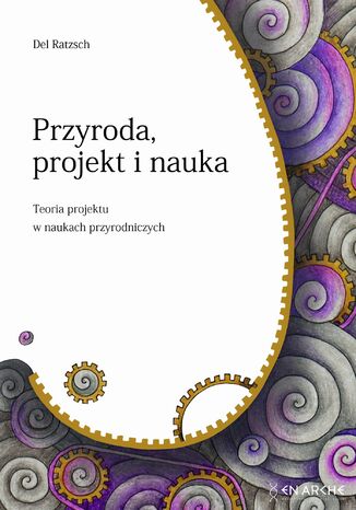 Przyroda, projekt i nauka. Teoria projektu w naukach przyrodniczych Del Ratzsch - okladka książki