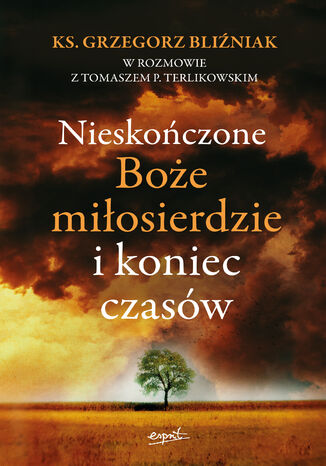 Nieskończone Boże Miłosierdzie i koniec czasów Ks. Grzegorz Bliźniak - okladka książki