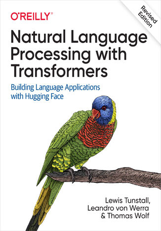 Natural Language Processing with Transformers, Revised Edition Lewis Tunstall, Leandro von Werra, Thomas Wolf - okladka książki
