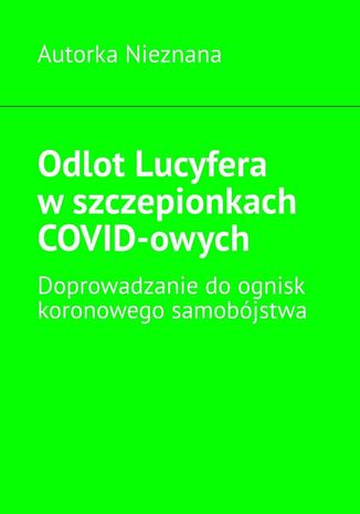 Odlot Lucyfera w szczepionkach COVID-owych Autorka Nieznana - okladka książki