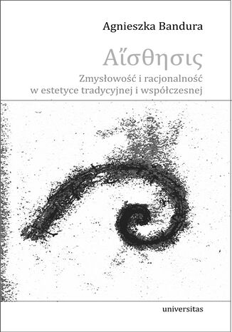 Aisthesis. Zmysłowość i racjonalność w estetyce tradycyjnej i współczesnej Agnieszka Bandura - okladka książki