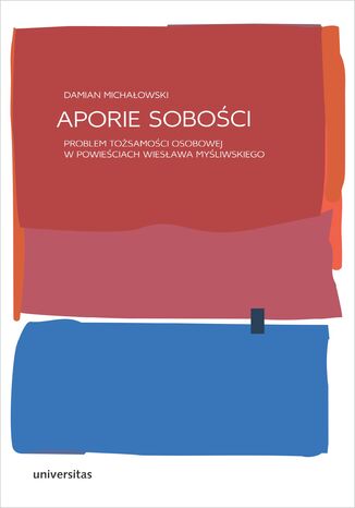 Aporie sobości. Problem tożsamości osobowej w powieściach Wiesława Myśliwskiego Damian Michałowski - okladka książki