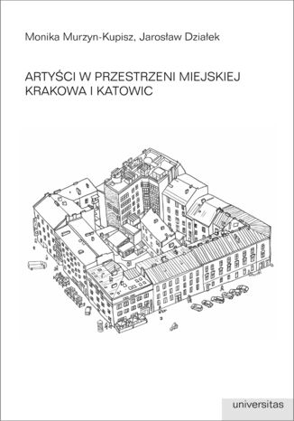 Artyści w przestrzeni miejskiej Krakowa i Katowic Monika Murzyn-Kupisz, Jarosław Działek - okladka książki