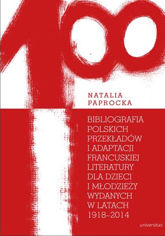 Bibliografia polskich przekładów i adaptacji francuskiej literatury dla dzieci i młodzieży wydanych w latach 1918-2014 Natalia Paprocka - okladka książki