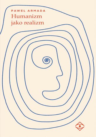 Humanizm jako realizm. Trzy szkice wokół myśli Paula Elmera More'a i Irvinga Babbitta Paweł Armada - okladka książki