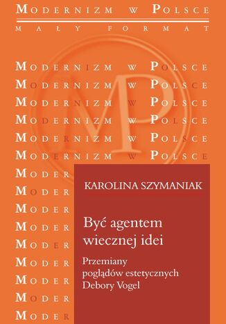 Być agentem wiecznej idei. Przemiany poglądów estetycznych Debory Vogel Karolina Szymaniak - okladka książki