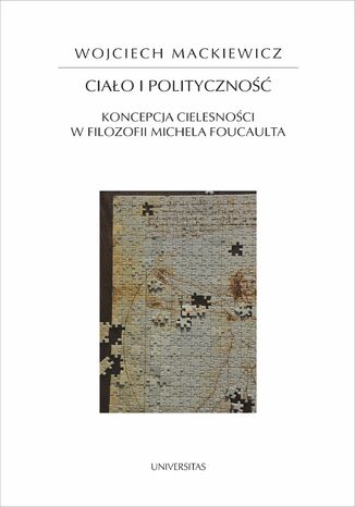 Ciało i polityczność. Koncepcja cielesności w filozofii Michela Foucaulta Wojciech Mackiewicz - okladka książki