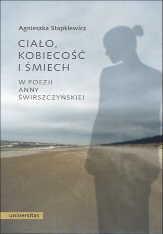 Ciało, kobiecość i śmiech w poezji Anny Świrszczyńskiej Agnieszka Stapkiewicz - okladka książki