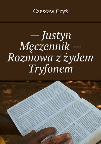 -- Justyn Męczennik -- Rozmowa z żydem Tryfonem Czesław Czyż - okladka książki