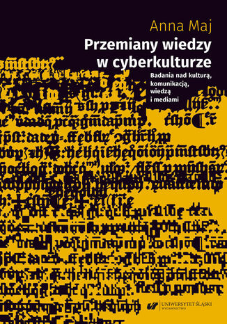 Przemiany wiedzy w cyberkulturze. Badania nad kulturą, komunikacją, wiedzą i mediami Anna Maj - okladka książki