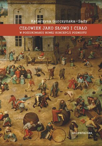 Człowiek jako słowo i ciało. W poszukiwaniu nowej koncepcji podmiotu Katarzyna Gurczyńska-Sady - okladka książki