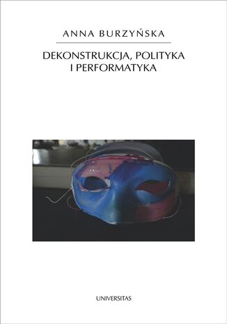 Dekonstrukcja, polityka i performatyka Anna Burzyńska - okladka książki