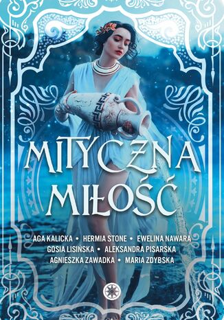 Mityczna miłość Hermia Stone, Ewelina Nawara, Maria Zdybska, Gosia Lisińska, Agnieszka Zawadka, Aga Kalicka, Aleksandra Pisarska - okladka książki