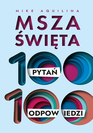 Msza święta. 100 pytań, 100 odpowiedzi Mike Aquilina - okladka książki