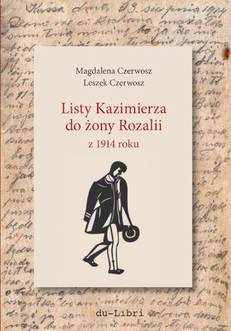 Listy Kazimierza do żony Rozalii z 1914 roku Magdalena Czerwosz, Leszek Czerwosz - okladka książki