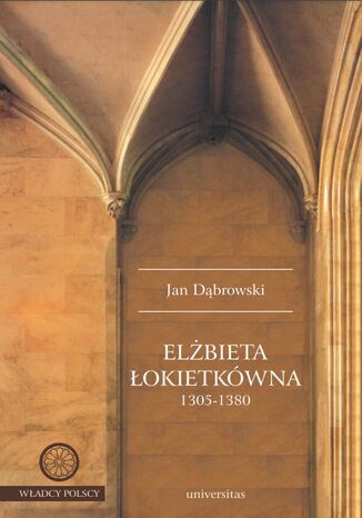 Elżbieta Łokietkówna 1305-1380 Jan Dąbrowski - okladka książki