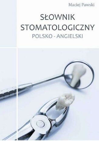 Słownik stomatologiczny polsko-angielski Maciej Pawski - okladka książki