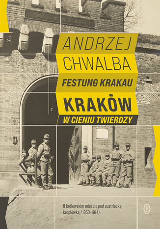 Festung Krakau. Kraków w cieniu twierdzy Prof. Andrzej Chwalba - okladka książki