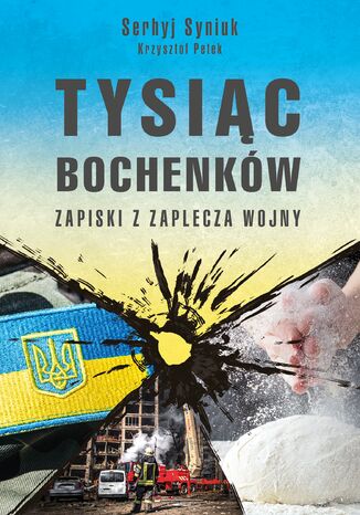 Tysiąc bochenków . Zapiski z zaplecza wojny Serhyj Syniuk, Krzysztof Petek - okladka książki