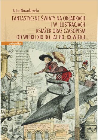 Fantastyczne światy na okładkach i w ilustracjach książek oraz czasopism od wieku XIX do lat 80. XX wieku Artur Nowakowski - okladka książki