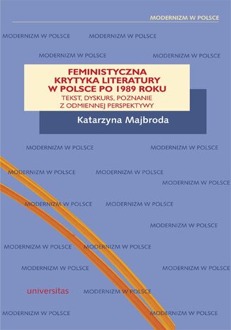 Feministyczna krytyka literatury w Polsce po 1989 roku. Tekst, dyskurs, poznanie z odmiennej perspektywy Katarzyna Majbroda - okladka książki