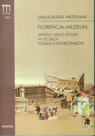 Florencja-muzeum. Miasto i jego sztuka w oczach polskich podróżników Małgorzata Wrześniak - okladka książki