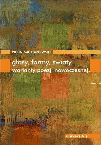 Głosy, formy, światy. Warianty poezji nowoczesnej Piotr Michałowski - okladka książki