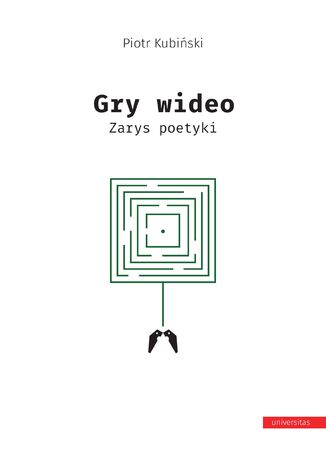 Gry wideo. Zarys poetyki Piotr Kubiński - okladka książki