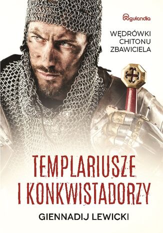 Templariusze i konkwistadorzy Wędrówki Chitonu Zbawiciela Gennadij Lewicki - okladka książki