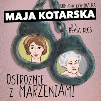 Ostrożnie z marzeniami. Komedia kryminalna Maja Kotarska - audiobook MP3