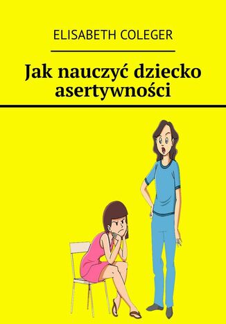 Jak nauczyć dziecko asertywności Elisabeth Coleger - okladka książki