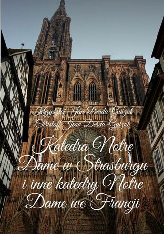 Katedra Notre Dame w Strasburgu i inne katedry Notre Dame we Francji Krzysztof Derda-Guizot - okladka książki