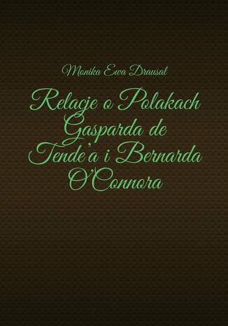 Relacje o Polakach Gasparda de Tende'a i Bernarda O'Connora Monika Drausal - okladka książki