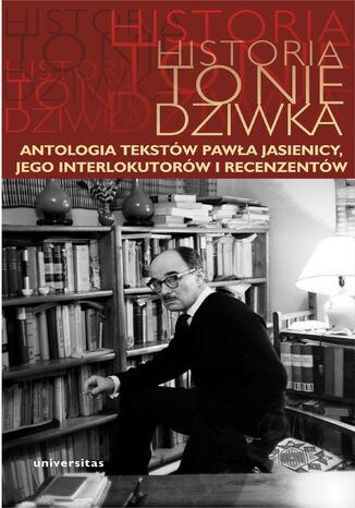 Historia to nie dziwka. Antologia tekstów Pawła Jasienicy, jego interlokutorów i recenzentów Arkadiusz Kierys - okladka książki