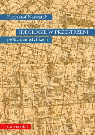 Ideologie w przestrzeni. Próby demistyfikacji Krzysztof Nawratek - okladka książki