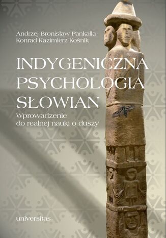 Indygeniczna psychologia Słowian. Wprowadzenie do realnej nauki o duszy Andrzej Bronisław Pankalla, Konrad Kazimierz Kośnik - okladka książki