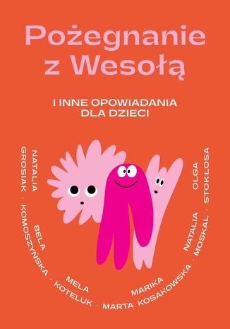 Pożegnanie z Wesołą i inne opowiadania dla dzieci Natalia Grosiak, Bela Komoszyńska, Mela Koteluk, Marika Marta Kosakowska, Natalia Moskal, Olga Stokłosa - okladka książki