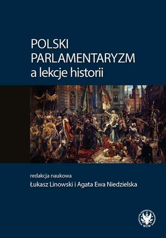 Polski parlamentaryzm a lekcje historii Łukasz Linowski, Agata Ewa Niedzielska - okladka książki