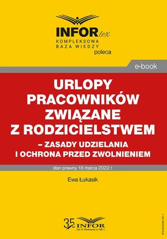 Urlopy pracowników związane z rodzicielstwem  zasady udzielania i ochrona przed zwolnieniem Ewa Łukasik - okladka książki