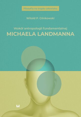 Wokół antropologii fundamentalnej Michaela Landmanna Witold P. Glinkowski - okladka książki