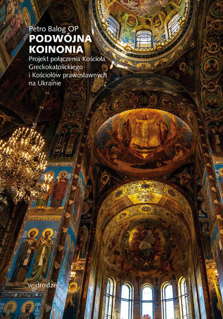 Podwójna koinonia. Projekt połączenia Kościoła greckokatolickiego i Kościołów prawosławnych na Ukrainie Petro Balog OP - okladka książki