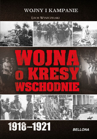 Wojna o Kresy Wschodnie 1918-1921 Lech Wyszczelski - okladka książki