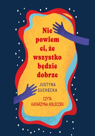 Nie powiem ci, że wszystko będzie dobrze Justyna Suchecka - okladka książki