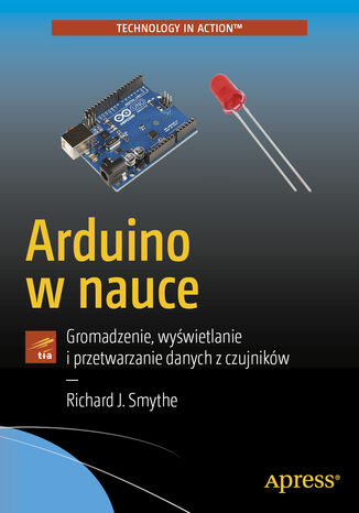 Arduino w nauce. Gromadzenie, wyświetlanie i przetwarzanie danych z czujników Richard J. Smythe - okladka książki