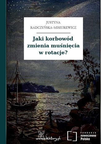 Jaki korbowód zmienia muśnięcia w rotacje? Justyna Radczyńska-Misiurewicz - okladka książki