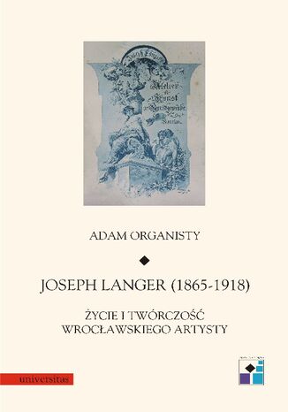 Joseph Langer (1865-1918). Życie i twórczość wrocławskiego artysty Adam Organisty - okladka książki