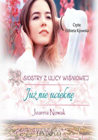 Już nie ucieknę. Siostry z ulicy Wiśniowej. Tom 1 Joanna Nowak - okladka książki