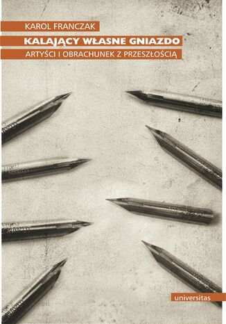 Kalający własne gniazdo. Artyści i obrachunek z przeszłością Karol Franczak - okladka książki